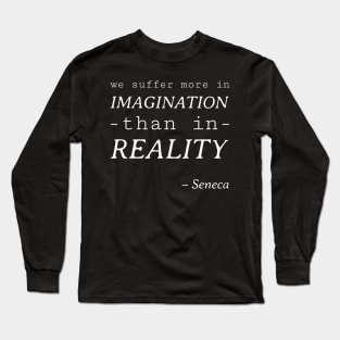 Stoic Quote - We Suffer More in Imagination than Reality - Seneca Long Sleeve T-Shirt